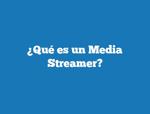 ¿Qué es un Media Streamer?