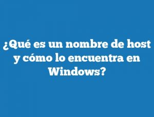 ¿Qué es un nombre de host y cómo lo encuentra en Windows?