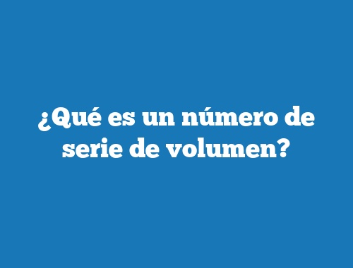 ¿Qué es un número de serie de volumen?