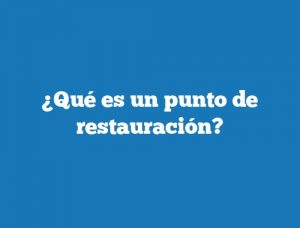 ¿Qué es un punto de restauración?