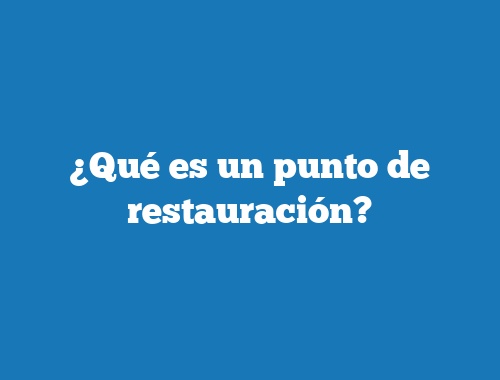 ¿Qué es un punto de restauración?