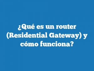 ¿Qué es un router (Residential Gateway) y cómo funciona?