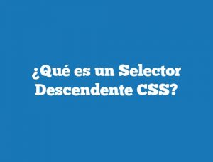 ¿Qué es un Selector Descendente CSS?