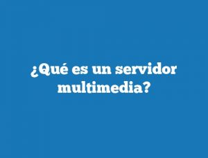 ¿Qué es un servidor multimedia?