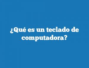 ¿Qué es un teclado de computadora?