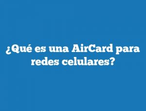 ¿Qué es una AirCard para redes celulares?