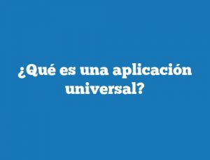 ¿Qué es una aplicación universal?