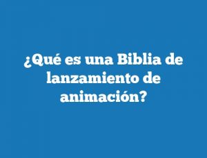 ¿Qué es una Biblia de lanzamiento de animación?