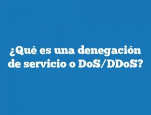 ¿Qué es una denegación de servicio o DoS/DDoS?