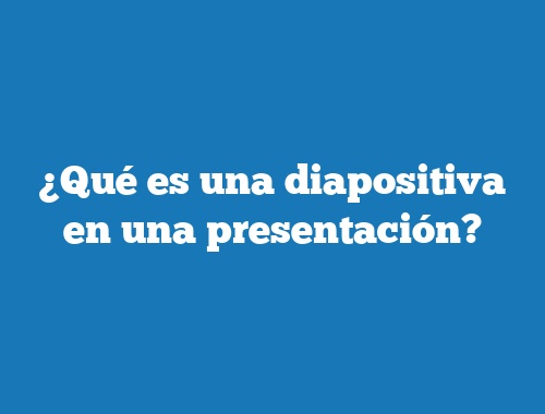 ¿Qué es una diapositiva en una presentación?