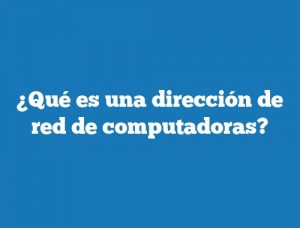 ¿Qué es una dirección de red de computadoras?