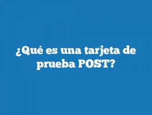 ¿Qué es una tarjeta de prueba POST?