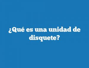 ¿Qué es una unidad de disquete?