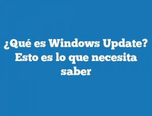 ¿Qué es Windows Update? Esto es lo que necesita saber