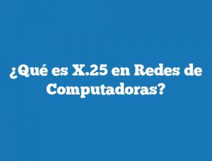 ¿Qué es X.25 en Redes de Computadoras?