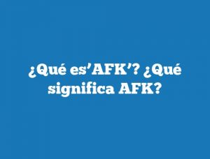 ¿Qué es’AFK’? ¿Qué significa AFK?