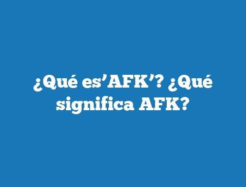 ¿Qué es’AFK’? ¿Qué significa AFK?