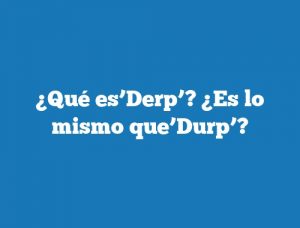 ¿Qué es’Derp’? ¿Es lo mismo que’Durp’?