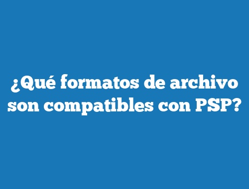 ¿Qué formatos de archivo son compatibles con PSP?