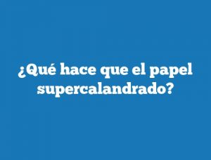 ¿Qué hace que el papel supercalandrado?