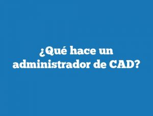 ¿Qué hace un administrador de CAD?