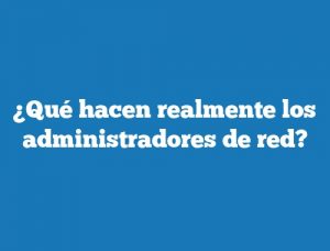 ¿Qué hacen realmente los administradores de red?