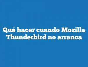 Qué hacer cuando Mozilla Thunderbird no arranca