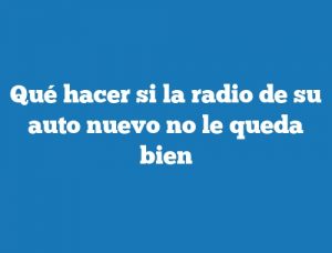 Qué hacer si la radio de su auto nuevo no le queda bien