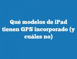 Qué modelos de iPad tienen GPS incorporado (y cuáles no)