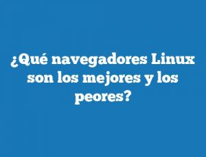 ¿Qué navegadores Linux son los mejores y los peores?