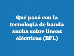 Qué pasó con la tecnología de banda ancha sobre líneas eléctricas (BPL)