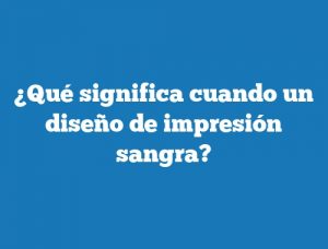 ¿Qué significa cuando un diseño de impresión sangra?