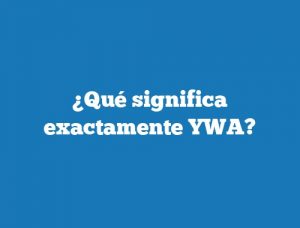 ¿Qué significa exactamente YWA?