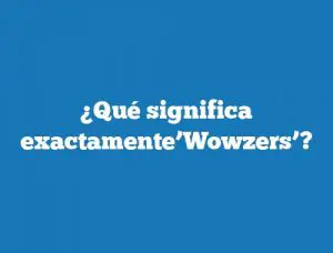¿Qué significa exactamente’Wowzers’?
