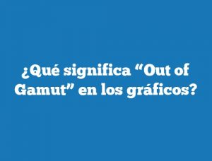 ¿Qué significa “Out of Gamut” en los gráficos?