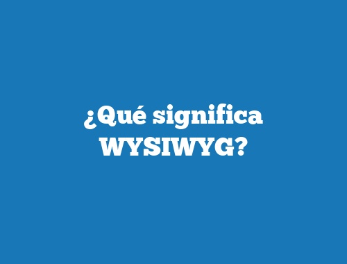 ¿Qué significa WYSIWYG?