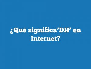 ¿Qué significa’DH’ en Internet?