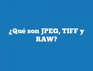 ¿Qué son JPEG, TIFF y RAW?