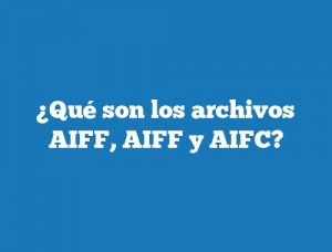 ¿Qué son los archivos AIFF, AIFF y AIFC?