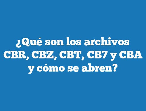 ¿Qué son los archivos CBR, CBZ, CBT, CB7 y CBA y cómo se abren?