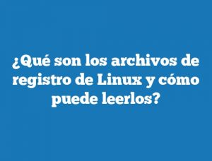 ¿Qué son los archivos de registro de Linux y cómo puede leerlos?