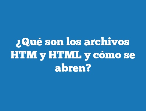 ¿Qué son los archivos HTM y HTML y cómo se abren?