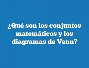 ¿Qué son los conjuntos matemáticos y los diagramas de Venn?