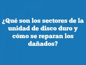 ¿Qué son los sectores de la unidad de disco duro y cómo se reparan los dañados?