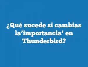 ¿Qué sucede si cambias la’importancia’ en Thunderbird?