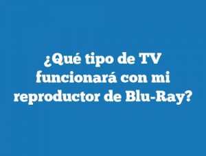 ¿Qué tipo de TV funcionará con mi reproductor de Blu-Ray?