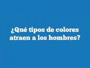 ¿Qué tipos de colores atraen a los hombres?