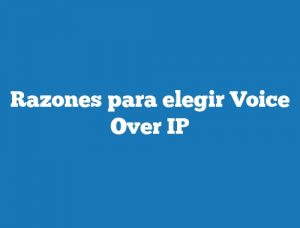 Razones para elegir Voice Over IP