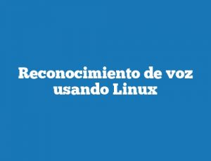 Reconocimiento de voz usando Linux