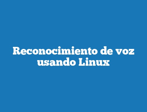Reconocimiento de voz usando Linux